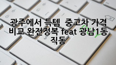 광주에서 득템?! 🚗💨 중고차 가격 비교 완전정복 (feat. 광남1동 & 직동)