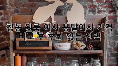 창동 원룸 이사, 용달이사 가격 비교 후 후회 없는 선택!
