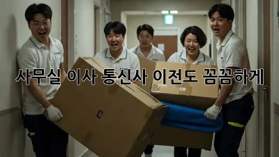 사무실 이사? 통신사 이전도 꼼꼼하게!